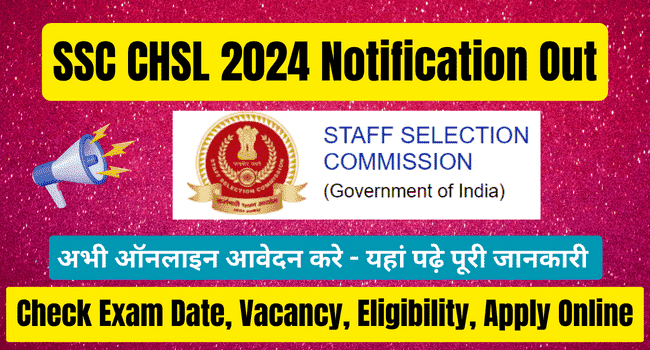 SSC CHSL 2024 Notification Out: Application Form, Exam Dates, Vacancy, Eligibility